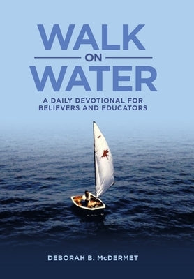 Walk on Water: A Daily Devotional for Believers and Educators by McDermet, Deborah B.