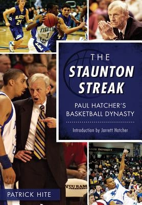 The Staunton Streak: Paul Hatcher's Basketball Dynasty by Hite, Patrick