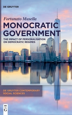 Monocratic Government: The Impact of Personalisation on Democratic Regimes by Musella, Fortunato