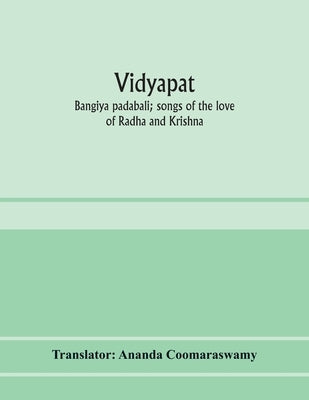 Vidyāpati: Bangīya padābali; songs of the love of Rādhā and Krishna by Ananda Coomaraswamy, Translator