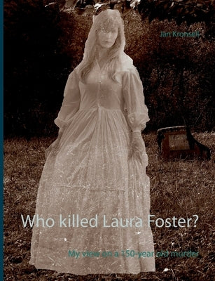 Who killed Laura Foster?: My view on a 150-year old murder by Kronsell, Jan
