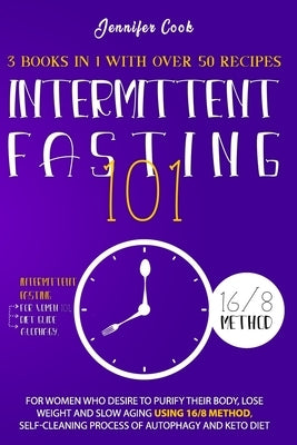 Intermittent Fasting 101: For Women who Desire to Purify their Body, Lose Weight and Slow Aging using 16/8 Method, Self-Cleaning Process of Auto by Cook, Jennifer