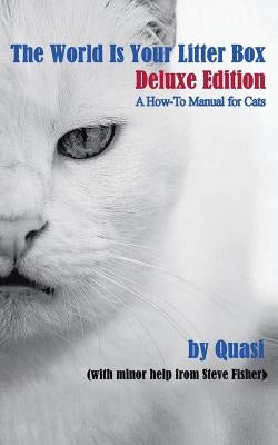 The World Is Your Litter Box: Deluxe Edition: A How-To Manual for Cats by Fisher, Steve
