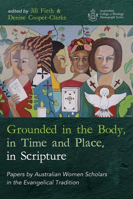 Grounded in the Body, in Time and Place, in Scripture by Firth, Jill