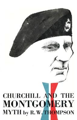 Churchill and the Montgomery Myth by Thompson, R. W.