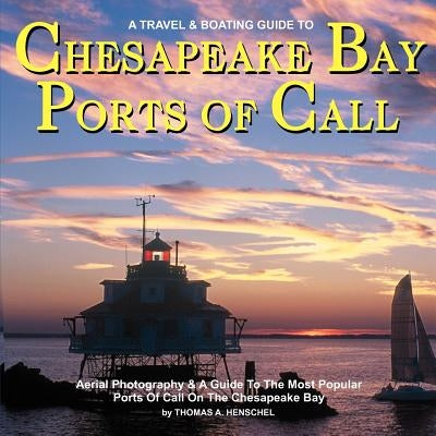 Chesapeake Bay Ports Of Call: A Boating & TravelGuide To Chesapeake Bay's Ports of Call by Henschel, Thomas a.