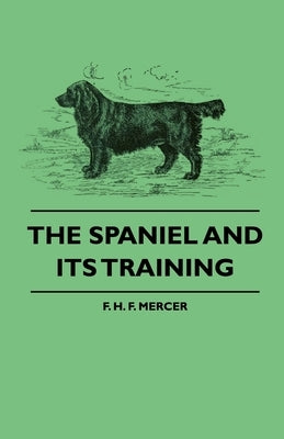 The Spaniel and Its Training by Mercer, F. H. F.