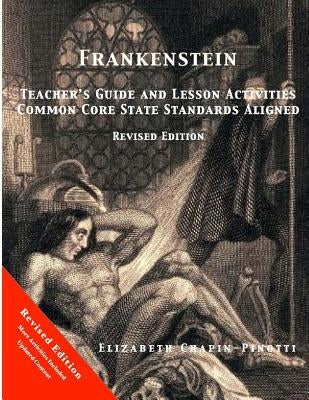 Frankenstein Teacher's Guide and Lesson Activities Common Core State Standards Aligned: Revised Edition by Chapin-Pinotti, Elizabeth