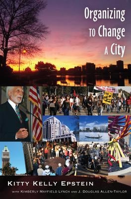 Organizing to Change a City: In Collaboration with Kimberly Mayfield Lynch and J. Douglas Allen-Taylor by Epstein, Kitty Kelly