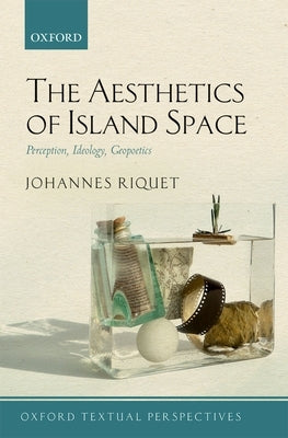 The Aesthetics of Island Space: Perception, Ideology, Geopoetics by Riquet, Johannes