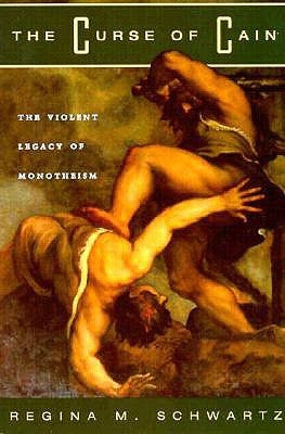The Curse of Cain: The Violent Legacy of Monotheism by Schwartz, Regina M.