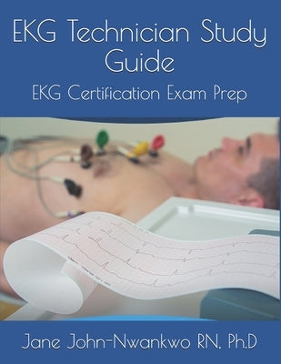EKG Technician Study Guide: EKG Certification Exam Prep by John-Nwankwo, Ph. D. Jane