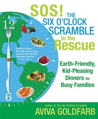 Sos! the Six O'Clock Scramble to the Rescue: Earth-Friendly, Kid-Pleasing Dinners for Busy Families by Goldfarb, Aviva