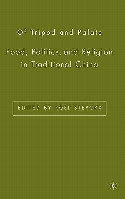 Of Tripod and Palate: Food, Politics, and Religion in Traditional China by Sterckx, R.