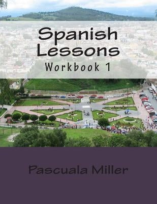 Spanish Lessons: Workbook 1 by Miller, Pascuala
