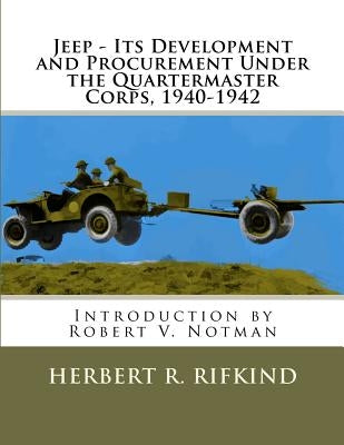 Jeep - Its development and procurement under the Quartermaster Corps, 1940-1942 by Notman, Robert V.