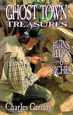 Ghost Town Treasures: Ruins, Relics and Riches by Garret, Charles