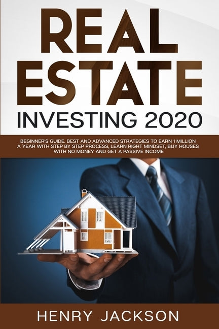 Real Estate Investing 2020: Beginner's Guide. Best and Advanced Strategies to Earn 1 Million a Year with Step by Step process, Learn Right Mindset by Jackson, Henry