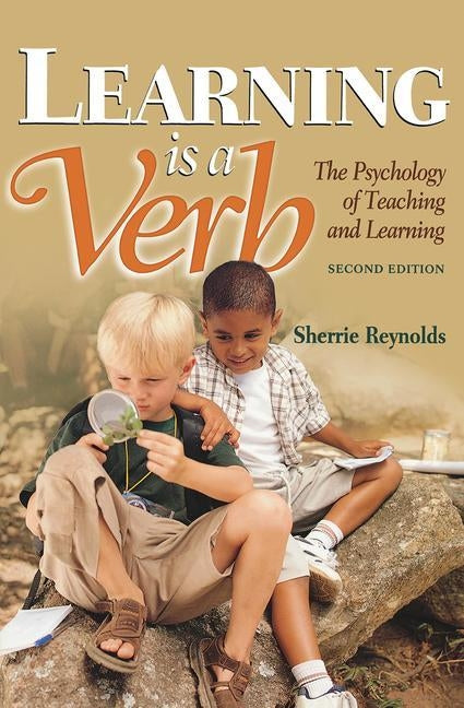Learning Is a Verb: The Psychology of Teaching and Learning by Reynolds, Sherrie