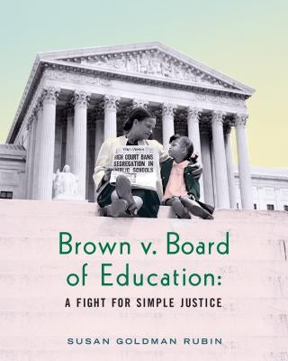 Brown V. Board of Education: A Fight for Simple Justice by Rubin, Susan Goldman