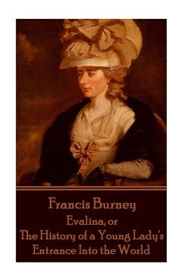 Frances Burney - Evalina, or the History of a Young Lady's Entrance Into the WOR by Burney, Frances