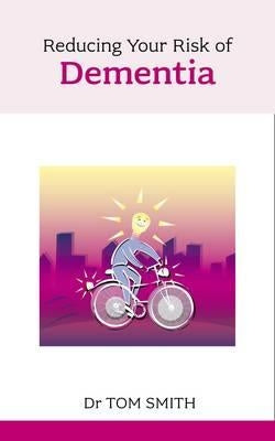 Reducing Your Risk of Dementia by Smith, Tom