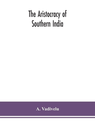 The aristocracy of southern India by Vadivelu, A.