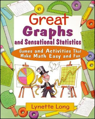 Great Graphs and Sensational Statistics: Games and Activities That Make Math Easy and Fun by Long, Lynette