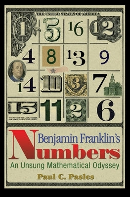 Benjamin Franklin's Numbers: An Unsung Mathematical Odyssey by Pasles, Paul C.