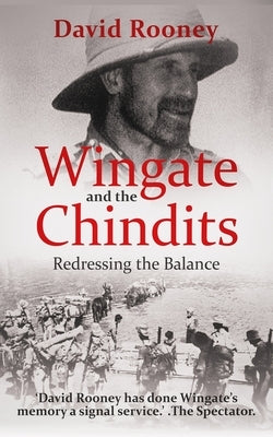 Wingate and the Chindits: Redressing the Balance by Rooney, David