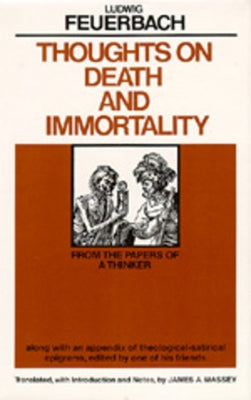 Thoughts on Death and Immortality: From the Papers of a Thinker, Along with an Appendix of Theological-Satirical Epigrams by Feuerbach, Ludwig