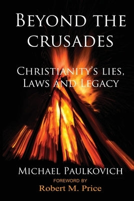 Beyond the Crusades: Christianity's Lies, Laws and Legacy by Price, Robert M.