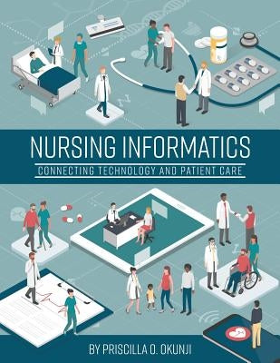 Nursing Informatics: Connecting Technology and Patient Care by Okunji, Priscilla O.