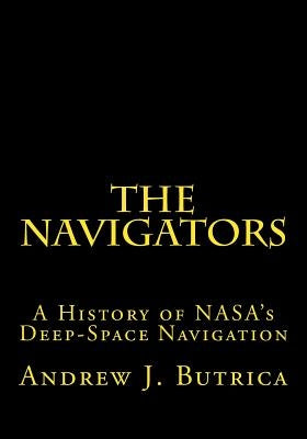 The Navigators: A History of NASA's Deep-Space Navigation by Butrica, Andrew J.
