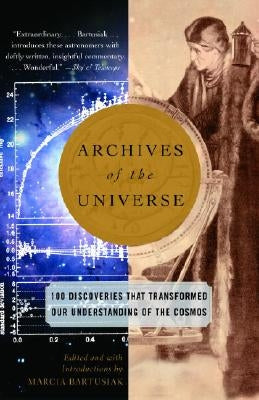 Archives of the Universe: 100 Discoveries That Transformed Our Understanding of the Cosmos by Bartusiak, Marcia