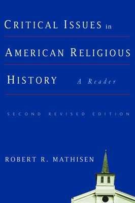 Critical Issues in American Religious History: A Reader, Second Revised Edition by Mathisen, Robert R.