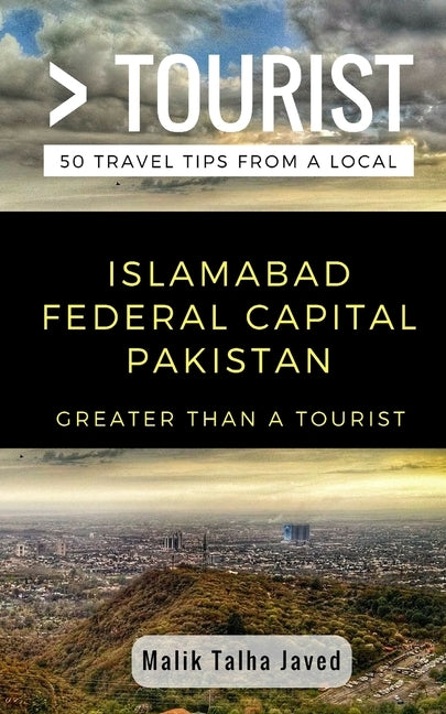 Greater Than a Tourist- Islamabad Federal Capital Pakistan: Malik Talha Javed by Tourist, Greater Than a.