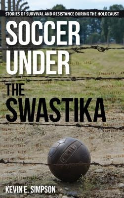 Soccer under the Swastika: Stories of Survival and Resistance during the Holocaust by Simpson, Kevin E.