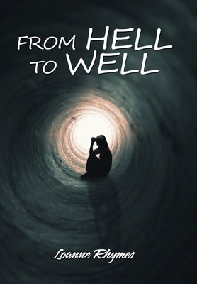 From Hell to Well: Words to Go from Pains to Gains: a Poetic Journey by Rhymes, Loanne