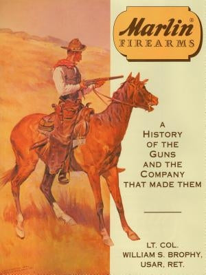Marlin Firearms: A History of the Guns and the Company That Made Them by Usar, William S. Brophy