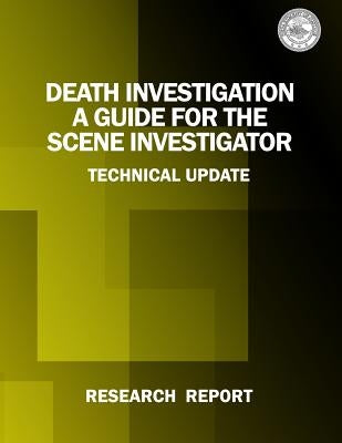 Death Investigation: A Guide for the Scene Investigator by Justice, U. S. Department of