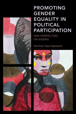 Promoting Gender Equality in Political Participation: New Perspectives on Nigeria by Agbalajobi, Damilola Taiye
