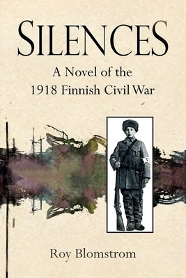 Silences: A Novel of the 1918 Finnish Civil War by Blomstrom, Roy