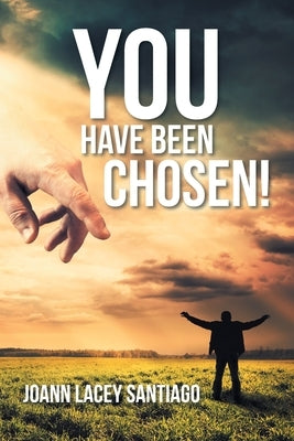 You Have Been Chosen!: Rejected by Man but Chosen by God by Santiago, Joann Lacey