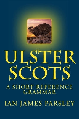 Ulster Scots: A Short Reference Grammar by Adamson Obe, Ian