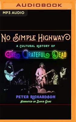 No Simple Highway: A Cultural History of the Grateful Dead by Richardson, Peter