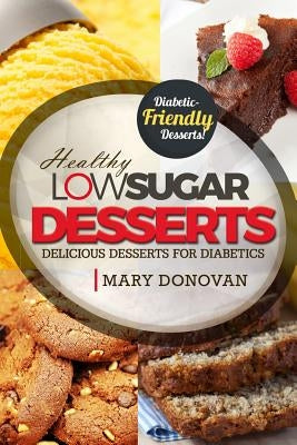 Low Sugar Desserts: Delicious dessert cookbook for diabetics by Donovan, Mary