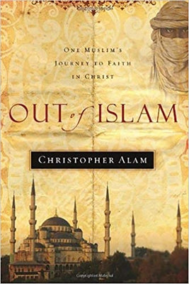Out of Islam: One Muslim's Journey to Faith in Christ by Alam, Christopher