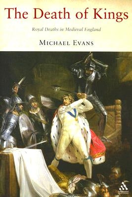 The Death of Kings: Royal Deaths in Medieval England by Evans, Michael