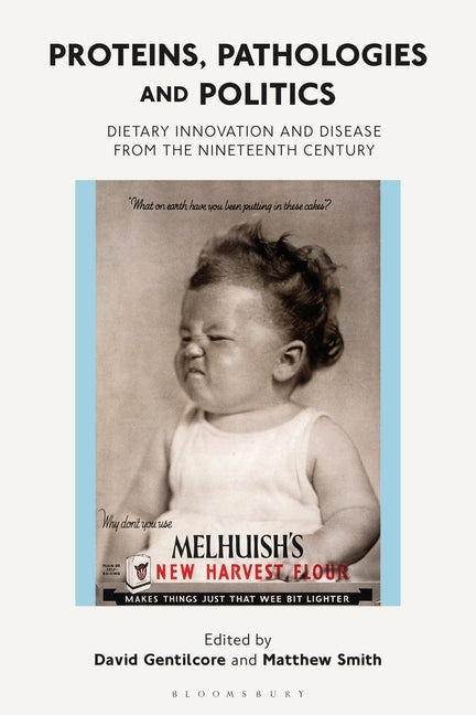 Proteins, Pathologies and Politics: Dietary Innovation and Disease from the Nineteenth Century by Gentilcore, David